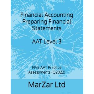 Ltd, MarZar Financial Accounting Preparing Financial Statements AAT Level 3: FIVE AAT Practice Assessments (Q2022) (AAT Level 3 Q2022) Ltd, MarZar Financial Accounting Preparing Financial Statements AAT Level 3: FIVE AAT Practice Assessments (Q2022) (AAT Level 3 Q2022)