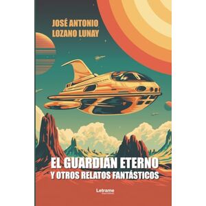 Lozano Lunay, José Antonio El guardián eterno y otros relatos fantásticos Lozano Lunay, José Antonio El guardián eterno y otros relatos fantásticos