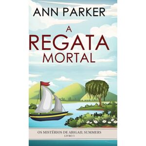 Parker, Ann A Regata Mortal: 3 (OS Mistérios de Abigail Summers) Parker, Ann A Regata Mortal: 3 (OS Mistérios de Abigail Summers)