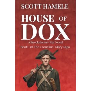 Scott House of Dox: A Revolutionary War Novel: 1 (The Cornelius-Gilley Saga) Scott House of Dox: A Revolutionary War Novel: 1 (The Cornelius-Gilley Saga)