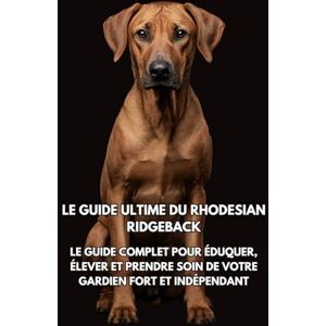 Books, Inkspire Le Guide Ultime du Rhodesian Ridgeback: Le Guide Complet pour Éduquer, Élever et Prendre Soin de Votre Gardien Fort et Indépendant Books, Inkspire Le Guide Ultime du Rhodesian Ridgeback: Le Guide Complet pour Éduquer, Élever et Prendre Soin de Votre Gardien Fort et Indépendant