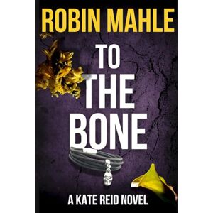 Mahle, Robin To The Bone: 9 (Kate Reid FBI Thrillers) Mahle, Robin To The Bone: 9 (Kate Reid FBI Thrillers)