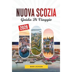 Jackson GUIDA DI VIAGGIO NUOVA SCOZIA 2026: Scopri gemme nascoste, monumenti storici, consigli di viaggio ed esperienze di vacanza indimenticabili Jackson GUIDA DI VIAGGIO NUOVA SCOZIA 2026: Scopri gemme nascoste, monumenti storici, consigli di viaggio ed esperienze di vacanza indimenticabili