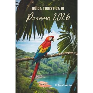 Lanclos, Robles GUIDA TURISTICA DI PANAMA 2026: Scopri la cultura, la natura e l'avventura in America Centrale Lanclos, Robles GUIDA TURISTICA DI PANAMA 2026: Scopri la cultura, la natura e l'avventura in America Centrale