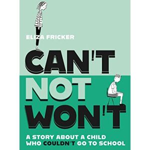 Fricker, Eliza Can't Not Won't: A Story About A Child Who Couldn't Go To School Fricker, Eliza Can't Not Won't: A Story About A Child Who Couldn't Go To School