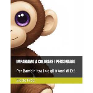 Prod., Ziotto IMPARIAMO A COLORARE I PERSONAGGI: Per Bambini tra i 4 e gli 8 Anni di Età Prod., Ziotto IMPARIAMO A COLORARE I PERSONAGGI: Per Bambini tra i 4 e gli 8 Anni di Età