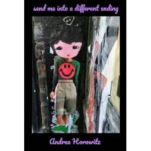 Horowitz, Andrea Send Me Into A Different Ending & Other Poems Horowitz, Andrea Send Me Into A Different Ending & Other Poems