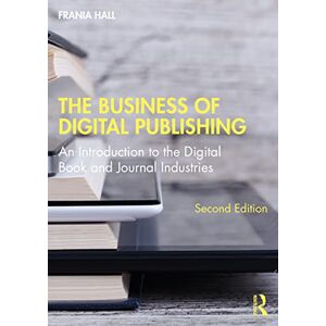 Hall, Frania The Business of Digital Publishing: An Introduction to the Digital Book and Journal Industries Hall, Frania The Business of Digital Publishing: An Introduction to the Digital Book and Journal Industries