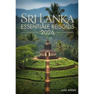 ARDEN, LIVIA SRI LANKA ESSENTIËLE REISGIDS 2026: Ontdek de Beste Bestemmingen, Cultuur, Stranden en Avonturen in Sri Lanka ARDEN, LIVIA SRI LANKA ESSENTIËLE REISGIDS 2026: Ontdek de Beste Bestemmingen, Cultuur, Stranden en Avonturen in Sri Lanka