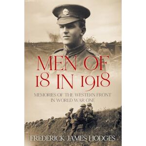 Hodges, Frederick James Men of 18 in 1918: Memories of the Western Front in World War One (The History of World War One) Hodges, Frederick James Men of 18 in 1918: Memories of the Western Front in World War One (The History of World War One)