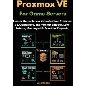 Darian, Juno Proxmox VE for Game Servers: Master Game Server Virtualization: Proxmox VE, Containers, and VMs for Smooth, Low-Latency Gaming with Practical Projects ... and Optimize Real-World Environments) Darian, Juno Proxmox VE for Game Servers: Master Game Server Virtualization: Proxmox VE, Containers, and VMs for Smooth, Low-Latency Gaming with Practical Projects ... and Optimize Real-World Environments)