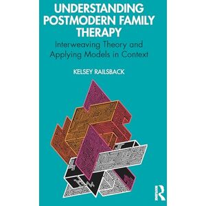 Railsback, Kelsey Understanding Postmodern Family Therapy: Interweaving Theory and Applying Models in Context Railsback, Kelsey Understanding Postmodern Family Therapy: Interweaving Theory and Applying Models in Context
