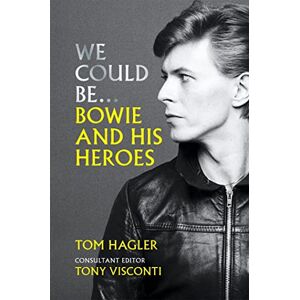 Hagler, Tom We Could Be: Bowie and his Heroes Hagler, Tom We Could Be: Bowie and his Heroes