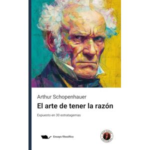 Schopenhauer, Arthur El arte de tener la razón (Expuesto en 30 estratagemas): Edición con prólogo Schopenhauer, Arthur El arte de tener la razón (Expuesto en 30 estratagemas): Edición con prólogo