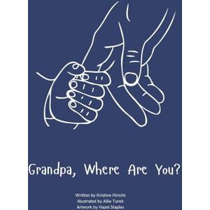 Hirschi, Kristine Grandpa, Where Are You?: A child's guide to understanding the death of a grandpa and the ability to still feel loved by those we have lost. Hirschi, Kristine Grandpa, Where Are You?: A child's guide to understanding the death of a grandpa and the ability to still feel loved by those we have lost.