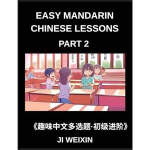 Ji, Weixin Easy Mandarin Chinese Lessons (Part 2)- Comprehensive Multiple-Choice Test Series for Kids and Beginners Learning Simplified Chinese, Featuring Engaging Mind Games and HSK Level Preparation Ji, Weixin Easy Mandarin Chinese Lessons (Part 2)- Comprehensive Multiple-Choice Test Series for Kids and Beginners Learning Simplified Chinese, Featuring Engaging Mind Games and HSK Level Preparation