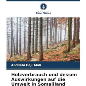 Haji Abdi, Abdilahi Holzverbrauch und dessen Auswirkungen auf die Umwelt in Somaliland Haji Abdi, Abdilahi Holzverbrauch und dessen Auswirkungen auf die Umwelt in Somaliland