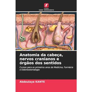 Kanté, Abdoulaye Anatomia da cabeça, nervos cranianos e órgãos dos sentidos: Cursos para os primeiros anos de Medicina, Farmácia e Odontostomalogia Kanté, Abdoulaye Anatomia da cabeça, nervos cranianos e órgãos dos sentidos: Cursos para os primeiros anos de Medicina, Farmácia e Odontostomalogia