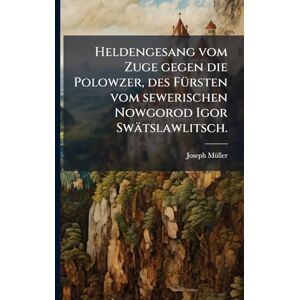 Mã1/4ller, Joseph Heldengesang vom Zuge gegen die Polowzer, des FÃ1/4rsten vom sewerischen Nowgorod Igor Swätslawlitsch. Mã1/4ller, Joseph Heldengesang vom Zuge gegen die Polowzer, des FÃ1/4rsten vom sewerischen Nowgorod Igor Swätslawlitsch.