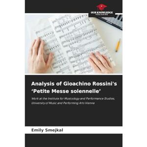 Smejkal, Emily Analysis of Gioachino Rossini's 'Petite Messe solennelle': Work at the Institute for Musicology and Performance Studies, University of Music and Performing Arts Vienna Smejkal, Emily Analysis of Gioachino Rossini's 'Petite Messe solennelle': Work at the Institute for Musicology and Performance Studies, University of Music and Performing Arts Vienna