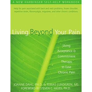 Dahl, Joanne Caroline Living Beyond Your Pain: Using Acceptance & Commitment Therapy to Ease Chronic Pain Dahl, Joanne Caroline Living Beyond Your Pain: Using Acceptance & Commitment Therapy to Ease Chronic Pain