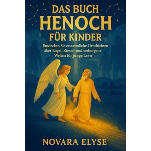 ELYSE, NOVARA DAS BUCH HENOCH FÜR KINDER: Entdecken Sie erstaunliche Geschichten über Engel, Riesen und verborgene Welten für junge Leser ELYSE, NOVARA DAS BUCH HENOCH FÜR KINDER: Entdecken Sie erstaunliche Geschichten über Engel, Riesen und verborgene Welten für junge Leser