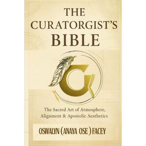 Facey, Oswalyn The Curatorgist’s Bible: The Sacred Art of Atmosphere, Alignment & Apostolic Aesthetics Facey, Oswalyn The Curatorgist’s Bible: The Sacred Art of Atmosphere, Alignment & Apostolic Aesthetics