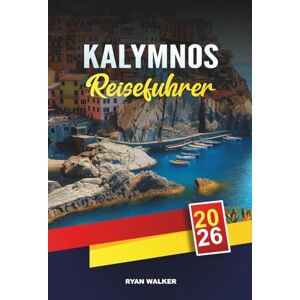 WALKER, RYAN KALYMNOS REISEFÜHRER 2026: Kletterparadies, Ägäische Strände, Inselhüpfen, traditionelle Dörfer und griechische Inselabenteuer WALKER, RYAN KALYMNOS REISEFÜHRER 2026: Kletterparadies, Ägäische Strände, Inselhüpfen, traditionelle Dörfer und griechische Inselabenteuer