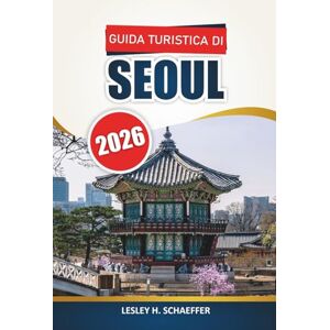 Schaeffer, Lesley H. Guida turistica di Seoul 2026: Esplora la capitale della Corea del Sud attraverso la cultura locale, i mercati alimentari, i palazzi, le vie dello shopping e le esperienze di gite di un giorno Schaeffer, Lesley H. Guida turistica di Seoul 2026: Esplora la capitale della Corea del Sud attraverso la cultura locale, i mercati alimentari, i palazzi, le vie dello shopping e le esperienze di gite di un giorno