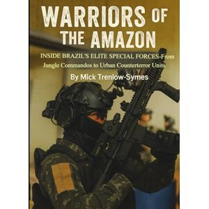 Trenlow-Symes, Mick Warriors of the Amazon: Inside Brazil’s Elite Special Forces (Silent Warriors: Inside the World’s Elite Special Forces) Trenlow-Symes, Mick Warriors of the Amazon: Inside Brazil’s Elite Special Forces (Silent Warriors: Inside the World’s Elite Special Forces)
