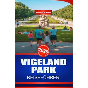 Stone, Theresia A. VIGELAND PARK REISEFÜHRER 2026: Oslo Sehenswürdigkeiten und Kulturerbestätten Stone, Theresia A. VIGELAND PARK REISEFÜHRER 2026: Oslo Sehenswürdigkeiten und Kulturerbestätten