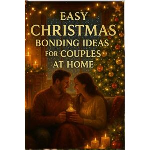 Vardy, James Easy Christmas Bonding Ideas for Couples at Home: Cozy Activities, Romantic Moments, and Meaningful Traditions to Help Couples Connect All Season Long Vardy, James Easy Christmas Bonding Ideas for Couples at Home: Cozy Activities, Romantic Moments, and Meaningful Traditions to Help Couples Connect All Season Long