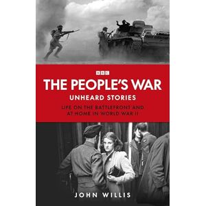 Willis, John The People’s War: Unheard Voices: Life on the Battlefront and at Home in World War II Willis, John The People’s War: Unheard Voices: Life on the Battlefront and at Home in World War II