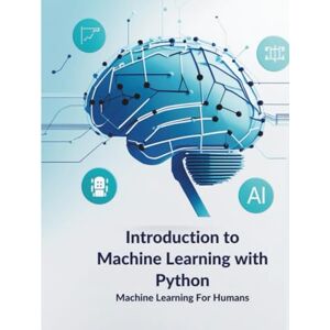 Ahmed Introduction to Machine Learning with Python: Learn Python tools and libraries like NumPy, Pandas, Matplotlib, and Scikit-learn while exploring ... machine learning projects (Tech Books) Ahmed Introduction to Machine Learning with Python: Learn Python tools and libraries like NumPy, Pandas, Matplotlib, and Scikit-learn while exploring ... machine learning projects (Tech Books)