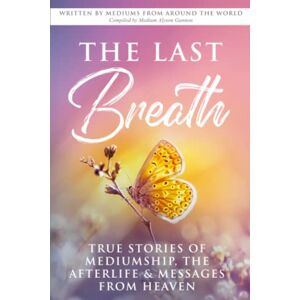Rose Publishing, Franklin The Last Breath: True Stories of Mediumship, the Afterlife & Messages from Heaven Rose Publishing, Franklin The Last Breath: True Stories of Mediumship, the Afterlife & Messages from Heaven