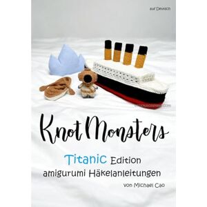 Cao, Michael Knotmonsters auf Deutsch: Titanic Edition amigurumi Häkelanleitungen (auf Deutsch) Cao, Michael Knotmonsters auf Deutsch: Titanic Edition amigurumi Häkelanleitungen (auf Deutsch)