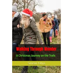 Yahya, Simeon Walking Through Wonder: A Christmas Journey on the Trails Yahya, Simeon Walking Through Wonder: A Christmas Journey on the Trails