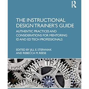 The Instructional Design Trainer’s Guide: Authentic Practices and Considerations for Mentoring ID and Ed Tech Professionals The Instructional Design Trainer’s Guide: Authentic Practices and Considerations for Mentoring ID and Ed Tech Professionals