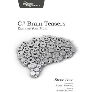Love, Steve C# Brain Teasers: Exercise Your Mind (Pragmatic Programmers) Love, Steve C# Brain Teasers: Exercise Your Mind (Pragmatic Programmers)