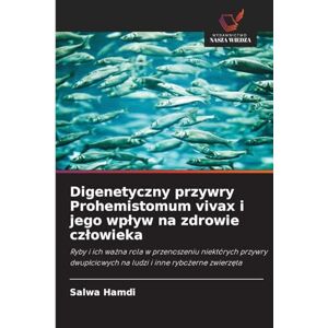 Hamdi, Salwa Digenetyczny przywry Prohemistomum vivax i jego wpływ na zdrowie człowieka: Ryby i ich wa¿na rola w przenoszeniu niektórych przywry dwup¿ciowych na ludzi i inne rybo¿erne zwierz¿ta Hamdi, Salwa Digenetyczny przywry Prohemistomum vivax i jego wpływ na zdrowie człowieka: Ryby i ich wa¿na rola w przenoszeniu niektórych przywry dwup¿ciowych na ludzi i inne rybo¿erne zwierz¿ta