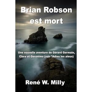 Milly, René W. Brian Robson est mort: Une nouvelle aventure de Gérard Germain, Clara et Geronimo (voir "Adieu les aïeux") Milly, René W. Brian Robson est mort: Une nouvelle aventure de Gérard Germain, Clara et Geronimo (voir "Adieu les aïeux")