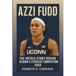 R. Cormack, Kenneth AZZI FUDD BIOGRAPHY: The Untold Story Behind UConn’s Fiercest Competitor Ever R. Cormack, Kenneth AZZI FUDD BIOGRAPHY: The Untold Story Behind UConn’s Fiercest Competitor Ever
