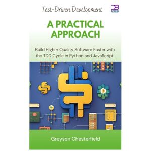 Chesterfield, Greyson Test-Driven Development: A Practical Approach: Build Higher Quality Software Faster with the TDD Cycle in Python and JavaScript Chesterfield, Greyson Test-Driven Development: A Practical Approach: Build Higher Quality Software Faster with the TDD Cycle in Python and JavaScript