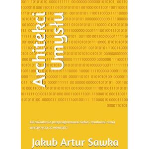 Sawka, Jakub Artur Architekci Umysłu: Jak świadomie przeprogramować siebie i zbudować nową wersję życia od wewnątrz Sawka, Jakub Artur Architekci Umysłu: Jak świadomie przeprogramować siebie i zbudować nową wersję życia od wewnątrz