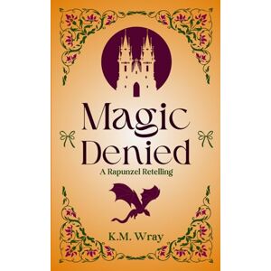 K&M Magic Denied: A Sweet-Clean Romance Rapunzel Retelling K&M Magic Denied: A Sweet-Clean Romance Rapunzel Retelling