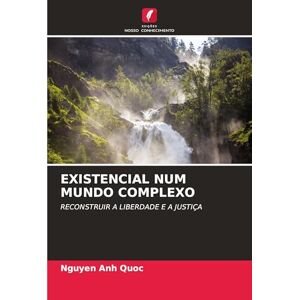 Quoc, Nguyen Anh Existencial Num Mundo Complexo: RECONSTRUIR A LIBERDADE E A JUSTIÇA Quoc, Nguyen Anh Existencial Num Mundo Complexo: RECONSTRUIR A LIBERDADE E A JUSTIÇA