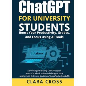 Cross ChatGPT for University Students: Boost Your Productivity, Grades, and Focus Using AI Tools Cross ChatGPT for University Students: Boost Your Productivity, Grades, and Focus Using AI Tools