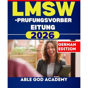 ACADEMY, ABLE GOD LMSW-PRUFUNGSVORBEREITUNG 2026: Umfassende Vorbereitung auf die Prüfung zum staatlich anerkannten Sozialarbeiter ACADEMY, ABLE GOD LMSW-PRUFUNGSVORBEREITUNG 2026: Umfassende Vorbereitung auf die Prüfung zum staatlich anerkannten Sozialarbeiter
