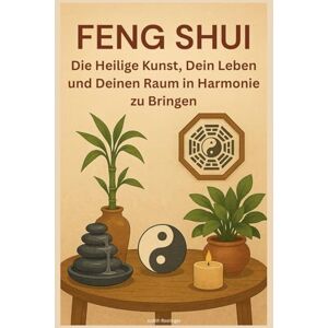 Rostinger, Judith Feng Shui: Die Heilige Kunst, Dein Leben und Deinen Raum in Harmonie zu Bringen Rostinger, Judith Feng Shui: Die Heilige Kunst, Dein Leben und Deinen Raum in Harmonie zu Bringen