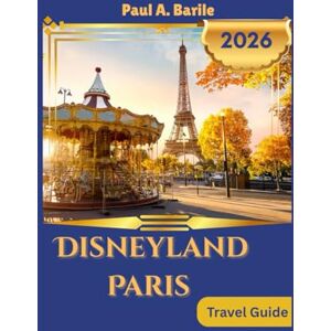 Barile, Paul A. DISNEYLAND PARIS Travel Guide 2026 Barile, Paul A. DISNEYLAND PARIS Travel Guide 2026
